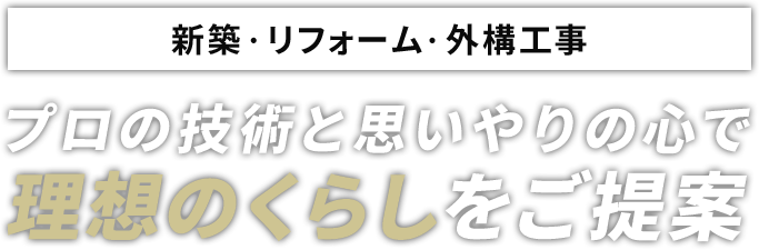 新築・リフォーム・外構工事プロの技術と思いやりの心で理想のくらしをご提案